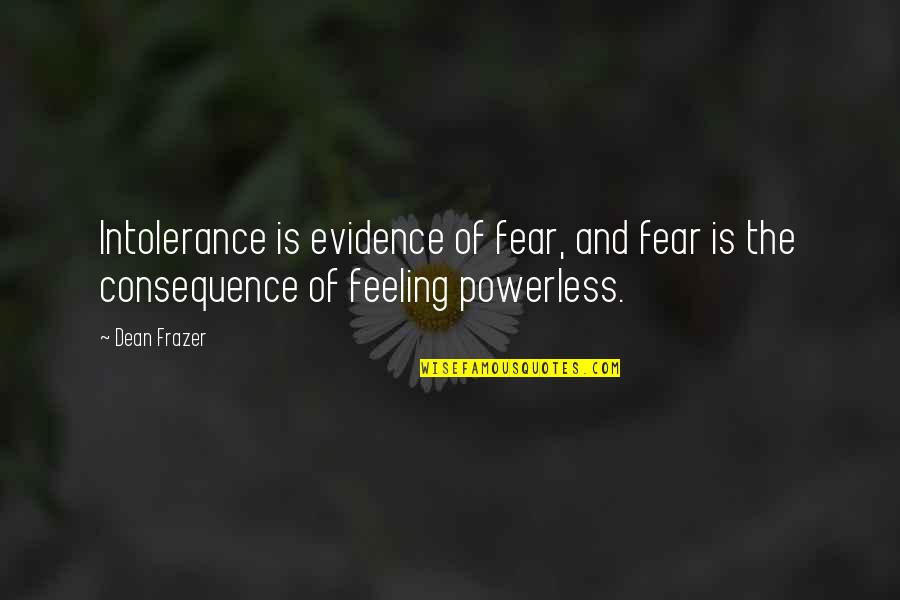 Qofte Me Leng Quotes By Dean Frazer: Intolerance is evidence of fear, and fear is