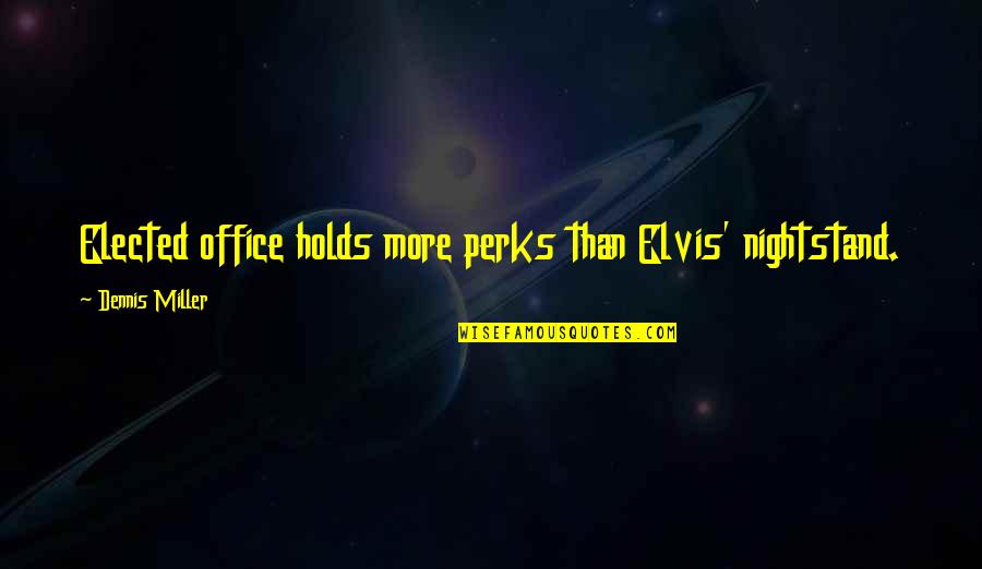 Qoman Quotes By Dennis Miller: Elected office holds more perks than Elvis' nightstand. Qoman Quotes By Dennis Miller: Elected office holds more perks than Elvis' nightstand.