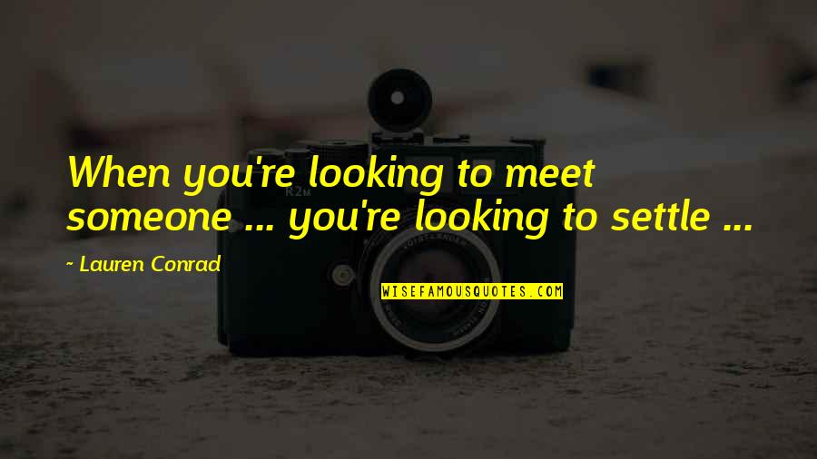 Qonaah Artinya Quotes By Lauren Conrad: When you're looking to meet someone ... you're