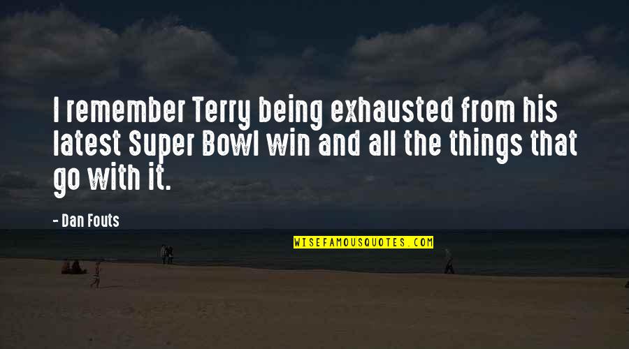 Qopenglwidget Quotes By Dan Fouts: I remember Terry being exhausted from his latest Qopenglwidget Quotes By Dan Fouts: I remember Terry being exhausted from his latest