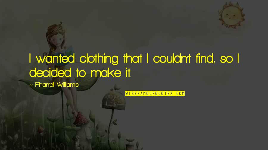 Qopenglwidget Quotes By Pharrell Williams: I wanted clothing that I couldn't find, so Qopenglwidget Quotes By Pharrell Williams: I wanted clothing that I couldn't find, so