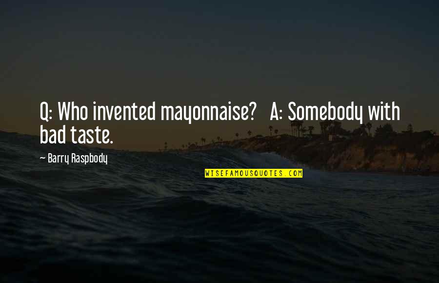 Q'orianka Quotes By Barry Raspbody: Q: Who invented mayonnaise? A: Somebody with bad