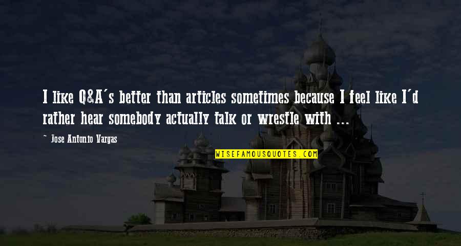 Q'orianka Quotes By Jose Antonio Vargas: I like Q&A's better than articles sometimes because