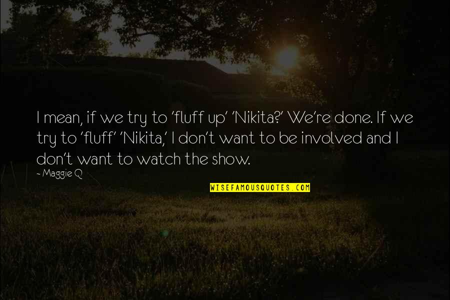 Q'orianka Quotes By Maggie Q: I mean, if we try to 'fluff up'