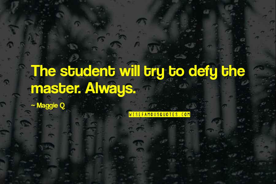 Q'orianka Quotes By Maggie Q: The student will try to defy the master.