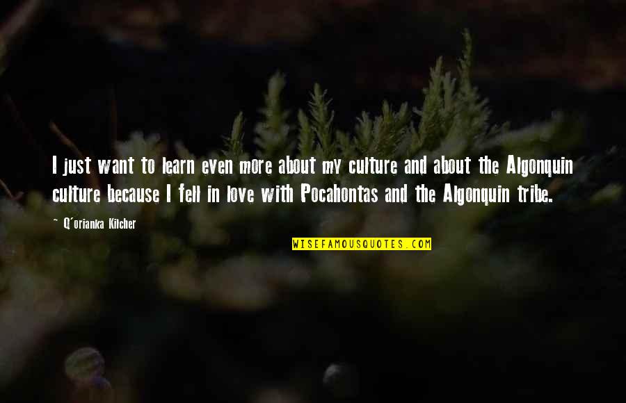 Q'orianka Quotes By Q'orianka Kilcher: I just want to learn even more about