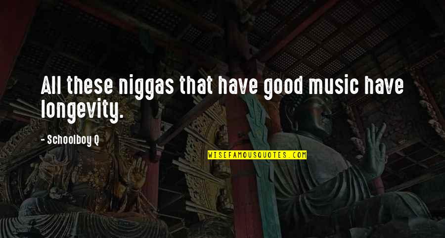 Q'orianka Quotes By Schoolboy Q: All these niggas that have good music have
