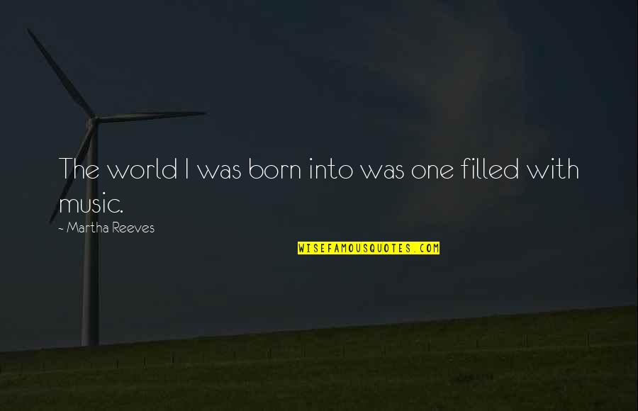Qory Mengaji Quotes By Martha Reeves: The world I was born into was one Qory Mengaji Quotes By Martha Reeves: The world I was born into was one