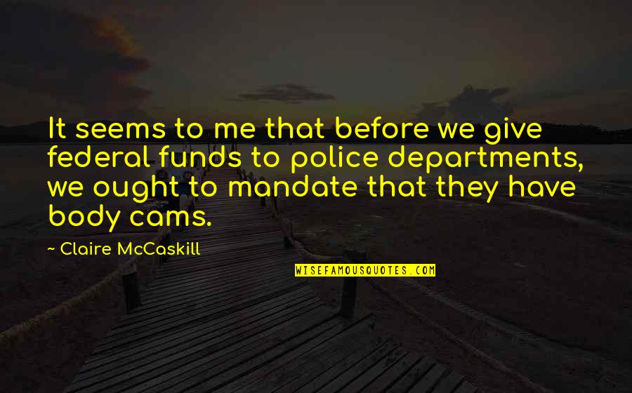 Qory Muamar Quotes By Claire McCaskill: It seems to me that before we give Qory Muamar Quotes By Claire McCaskill: It seems to me that before we give