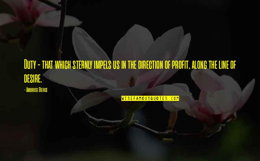 Qoryaale Quotes By Ambrose Bierce: Duty - that which sternly impels us in Qoryaale Quotes By Ambrose Bierce: Duty - that which sternly impels us in