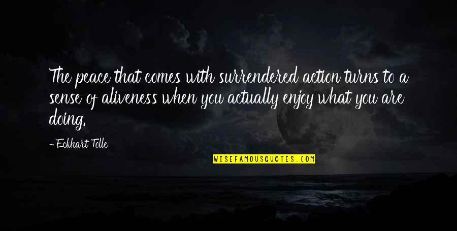 Qoryaale Quotes By Eckhart Tolle: The peace that comes with surrendered action turns Qoryaale Quotes By Eckhart Tolle: The peace that comes with surrendered action turns