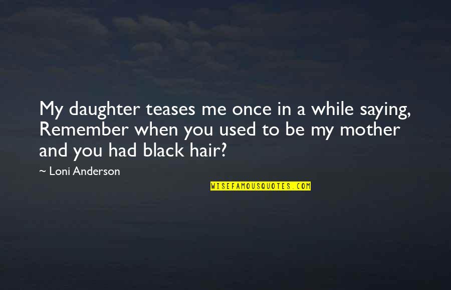 Qoryaale Quotes By Loni Anderson: My daughter teases me once in a while