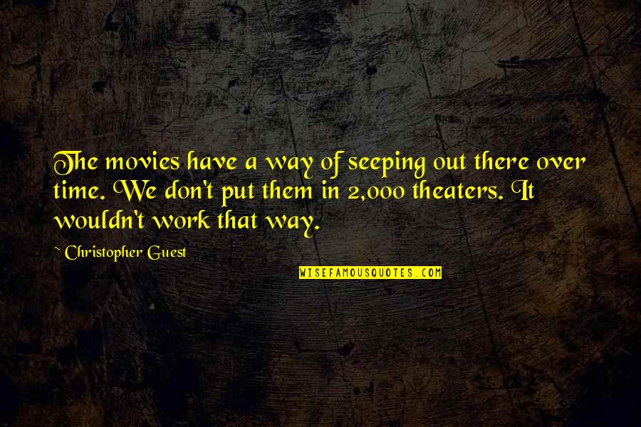 Qosmic Qadance Quotes By Christopher Guest: The movies have a way of seeping out Qosmic Qadance Quotes By Christopher Guest: The movies have a way of seeping out