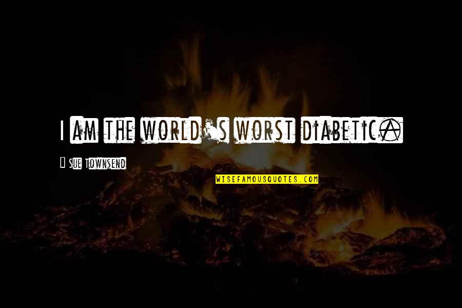 Qoutes For Authors Quotes By Sue Townsend: I am the world's worst diabetic.