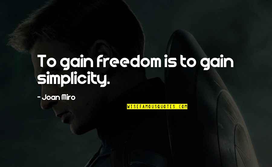 Qoya Quotes By Joan Miro: To gain freedom is to gain simplicity. Qoya Quotes By Joan Miro: To gain freedom is to gain simplicity.