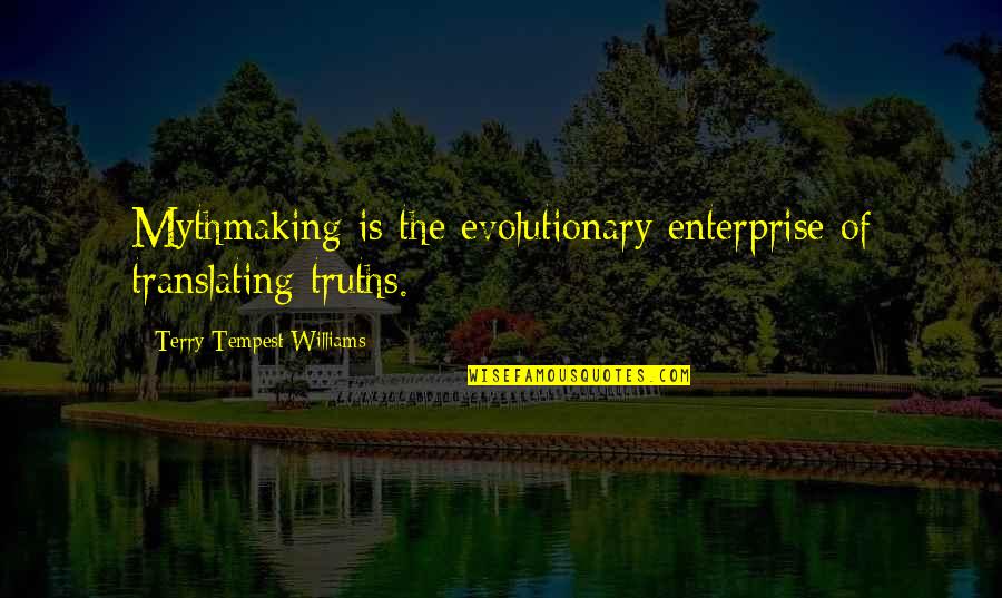 Qoya Quotes By Terry Tempest Williams: Mythmaking is the evolutionary enterprise of translating truths. Qoya Quotes By Terry Tempest Williams: Mythmaking is the evolutionary enterprise of translating truths.