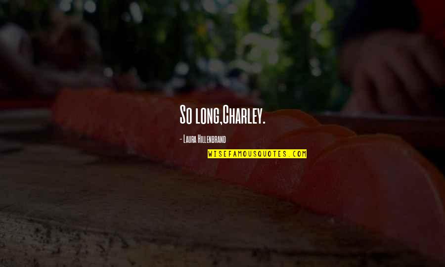 Qqqx Quote Quotes By Laura Hillenbrand: So long,Charley. Qqqx Quote Quotes By Laura Hillenbrand: So long,Charley.