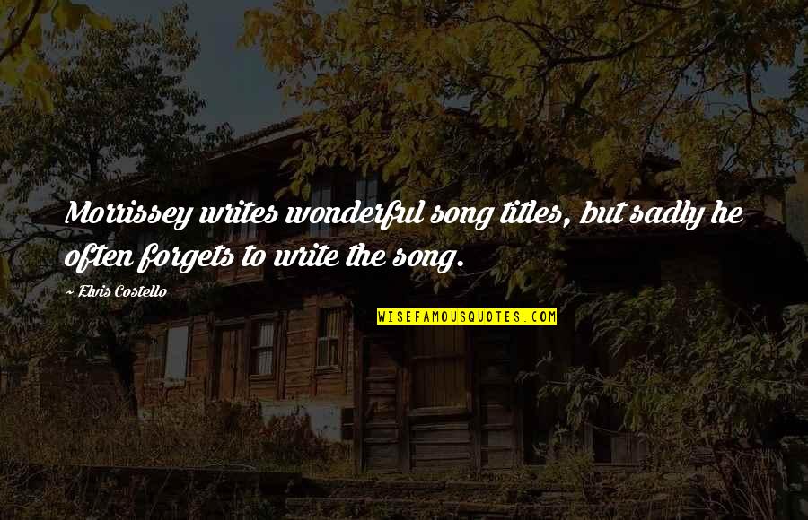 Qramatik Quotes By Elvis Costello: Morrissey writes wonderful song titles, but sadly he Qramatik Quotes By Elvis Costello: Morrissey writes wonderful song titles, but sadly he