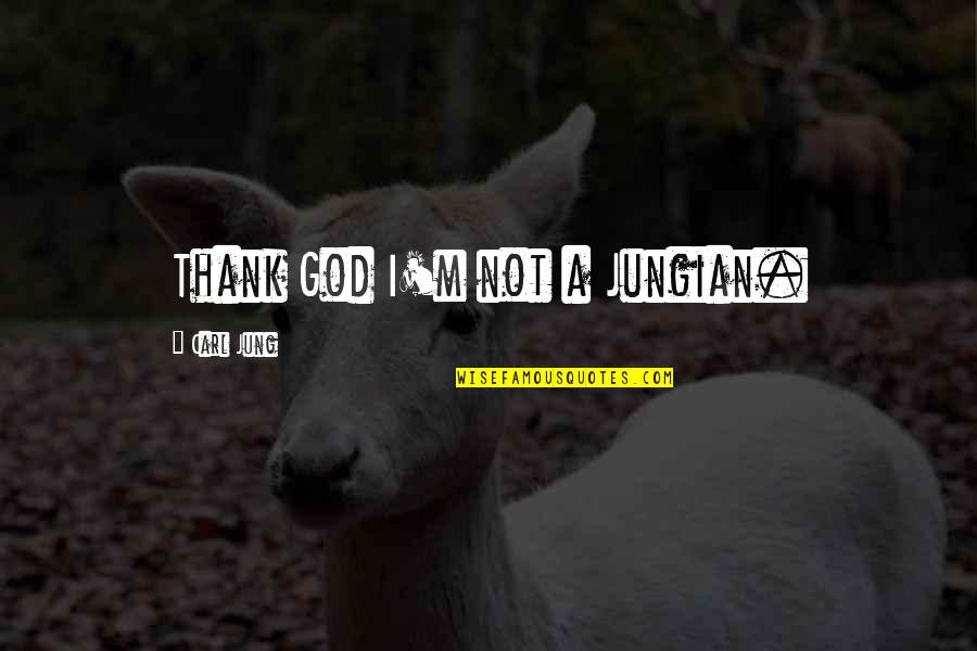 Qramatika Quotes By Carl Jung: Thank God I'm not a Jungian.