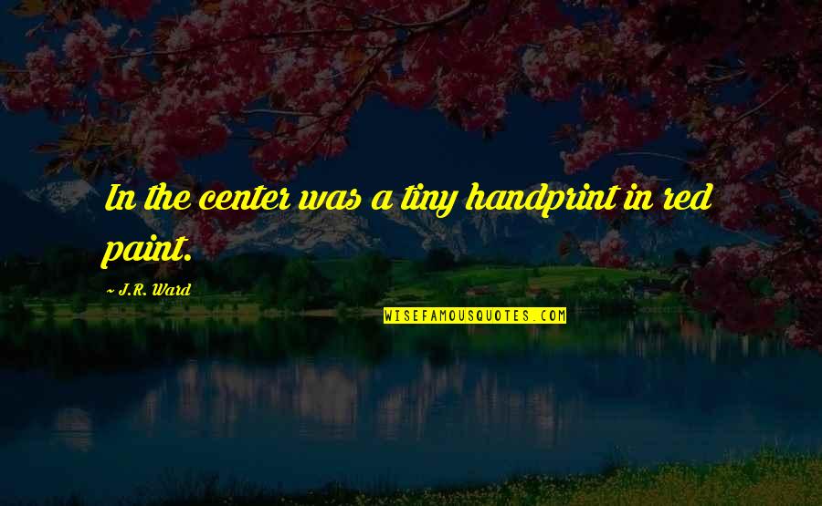 Qramatika Quotes By J.R. Ward: In the center was a tiny handprint in