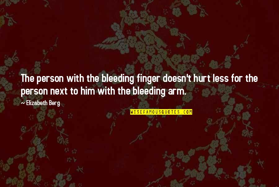 Qramla Quotes By Elizabeth Berg: The person with the bleeding finger doesn't hurt Qramla Quotes By Elizabeth Berg: The person with the bleeding finger doesn't hurt