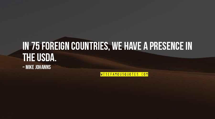 Qramla Quotes By Mike Johanns: In 75 foreign countries, we have a presence Qramla Quotes By Mike Johanns: In 75 foreign countries, we have a presence
