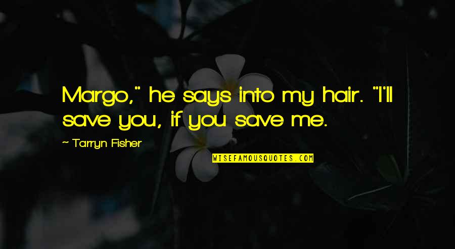 Qsm Qoo10 Quotes By Tarryn Fisher: Margo," he says into my hair. "I'll save Qsm Qoo10 Quotes By Tarryn Fisher: Margo," he says into my hair. "I'll save