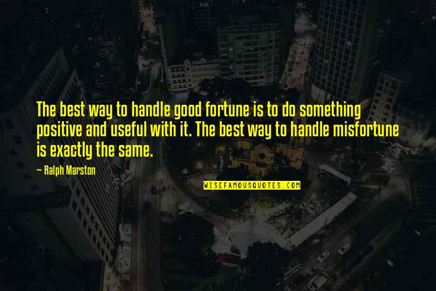 Qsm11 Quotes By Ralph Marston: The best way to handle good fortune is Qsm11 Quotes By Ralph Marston: The best way to handle good fortune is