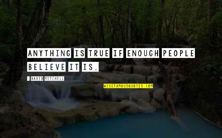 Qt Escape Quotes By David Mitchell: Anything is true if enough people believe it