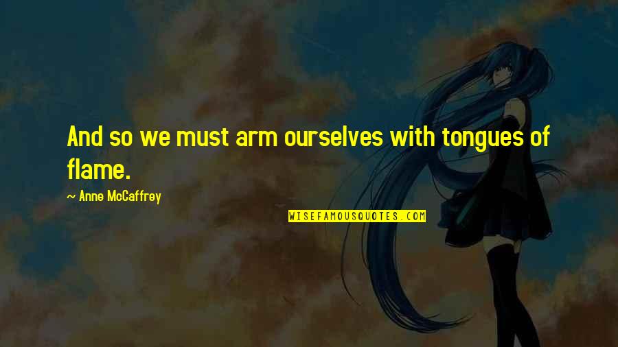 Qt Plus Quotes By Anne McCaffrey: And so we must arm ourselves with tongues