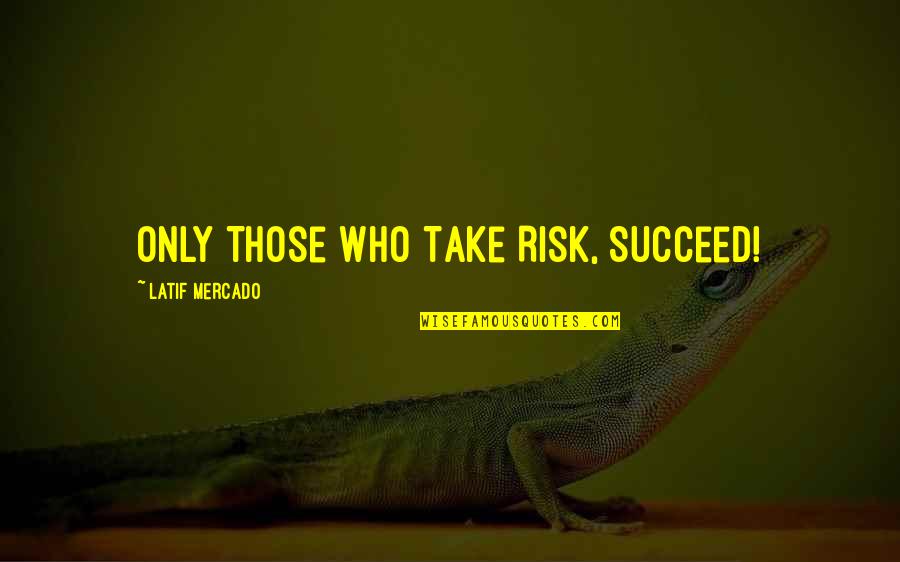Qtd In Mla Quotes By Latif Mercado: Only Those Who Take Risk, Succeed! Qtd In Mla Quotes By Latif Mercado: Only Those Who Take Risk, Succeed!