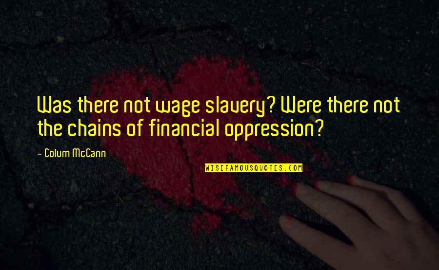 Qthe Plan Quotes By Colum McCann: Was there not wage slavery? Were there not