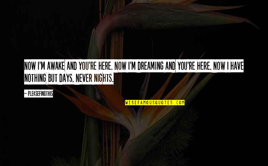 Qthe Plan Quotes By Pleasefindthis: Now I'm awake and you're here. Now I'm