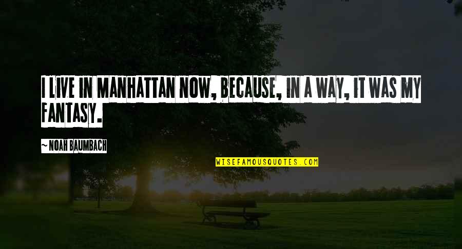 Qu Mica Inorg Nica Quotes By Noah Baumbach: I live in Manhattan now, because, in a Qu Mica Inorg Nica Quotes By Noah Baumbach: I live in Manhattan now, because, in a