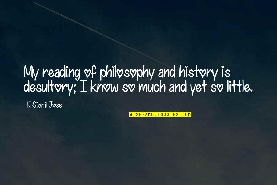 Qu Yuan Quotes By F. Sionil Jose: My reading of philosophy and history is desultory;