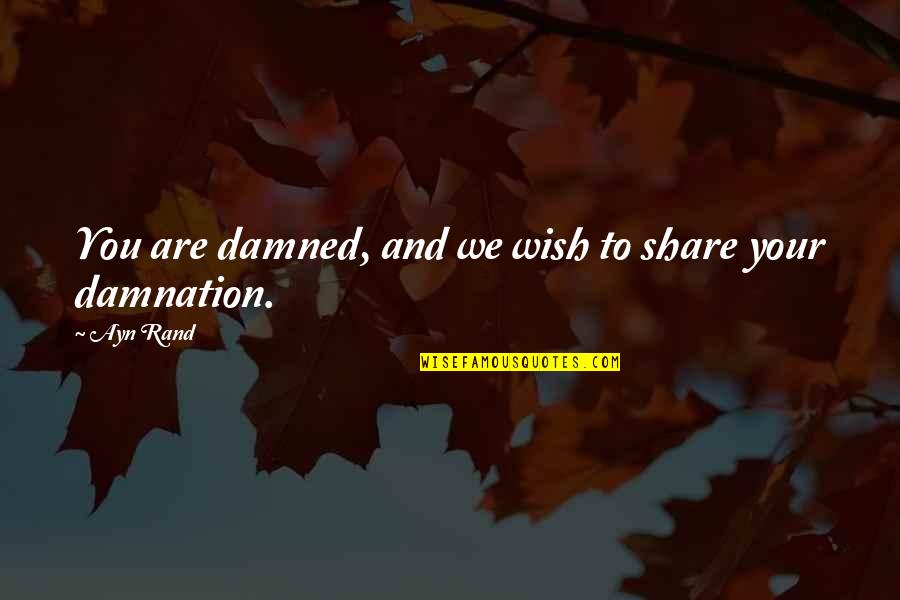 Quabba Quabba Quotes By Ayn Rand: You are damned, and we wish to share