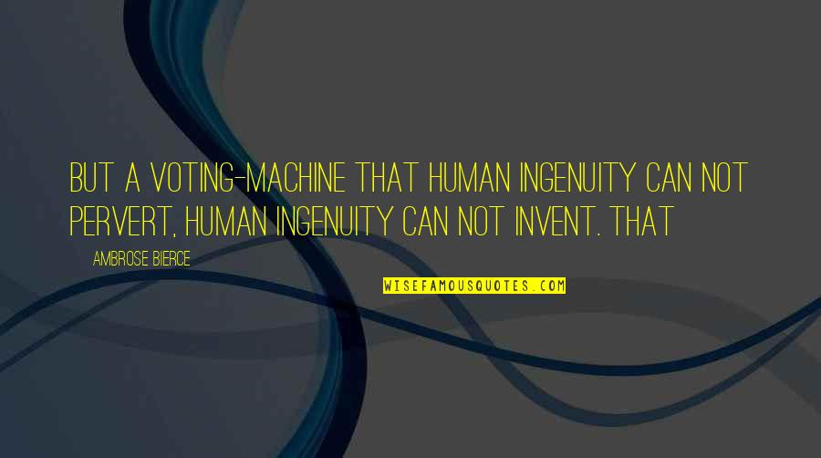Quabeck L Rrach Quotes By Ambrose Bierce: But a voting-machine that human ingenuity can not Quabeck L Rrach Quotes By Ambrose Bierce: But a voting-machine that human ingenuity can not