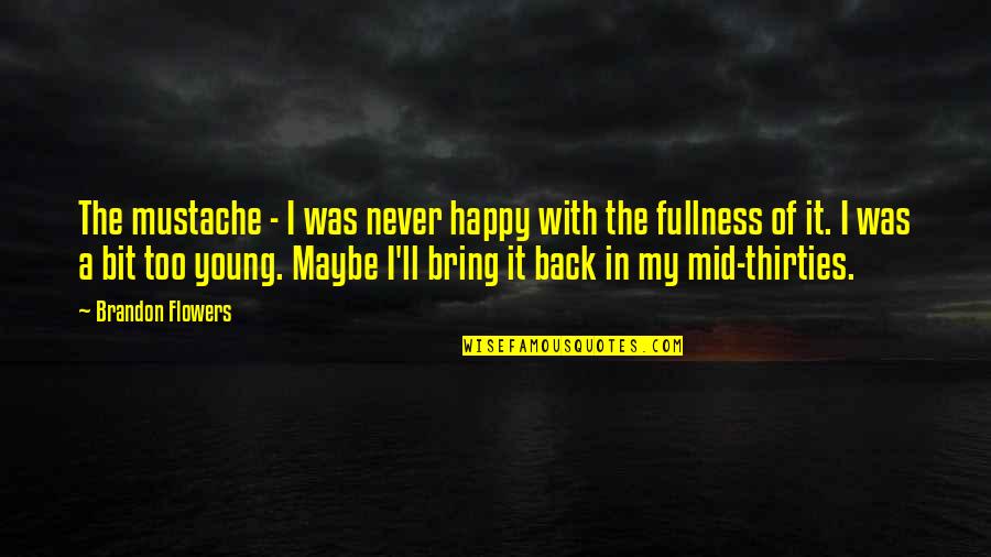 Quackenbush Cesspools Quotes By Brandon Flowers: The mustache - I was never happy with Quackenbush Cesspools Quotes By Brandon Flowers: The mustache - I was never happy with