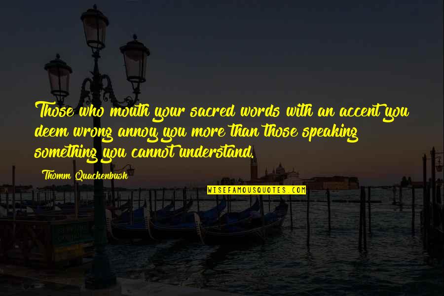 Quackenbush Quotes By Thomm Quackenbush: Those who mouth your sacred words with an