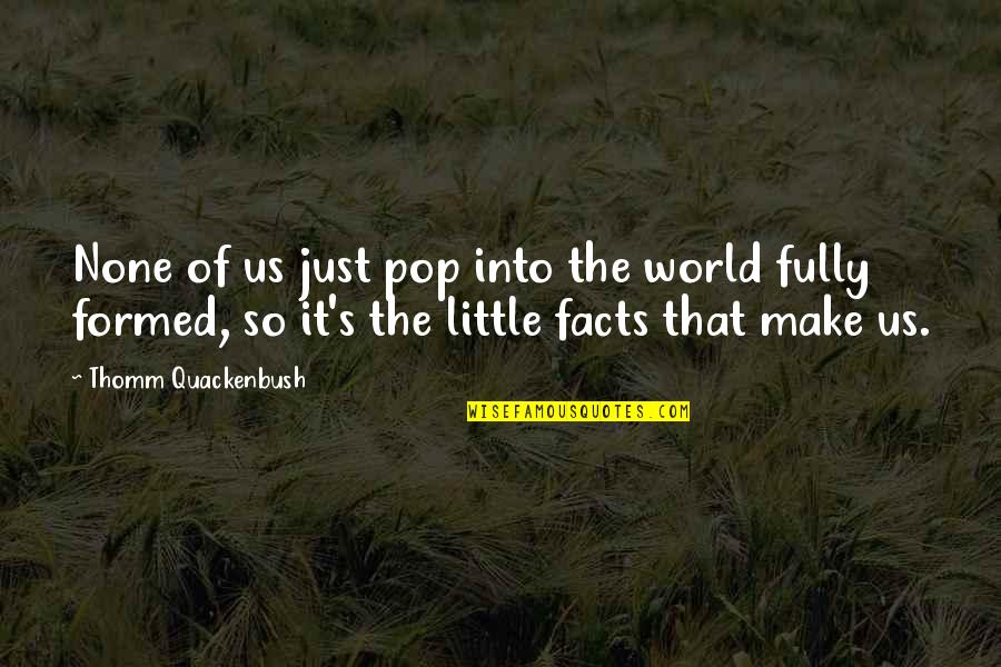 Quackenbush Quotes By Thomm Quackenbush: None of us just pop into the world