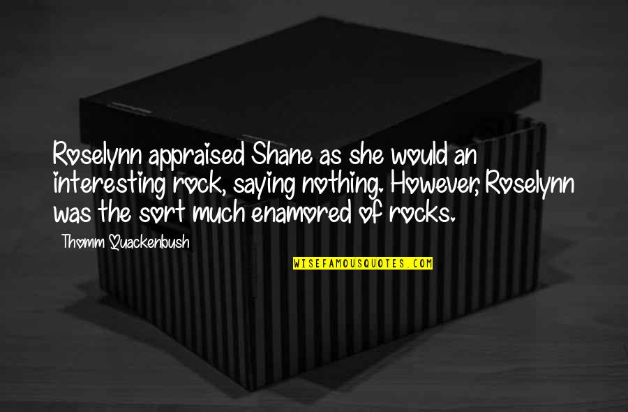 Quackenbush Quotes By Thomm Quackenbush: Roselynn appraised Shane as she would an interesting