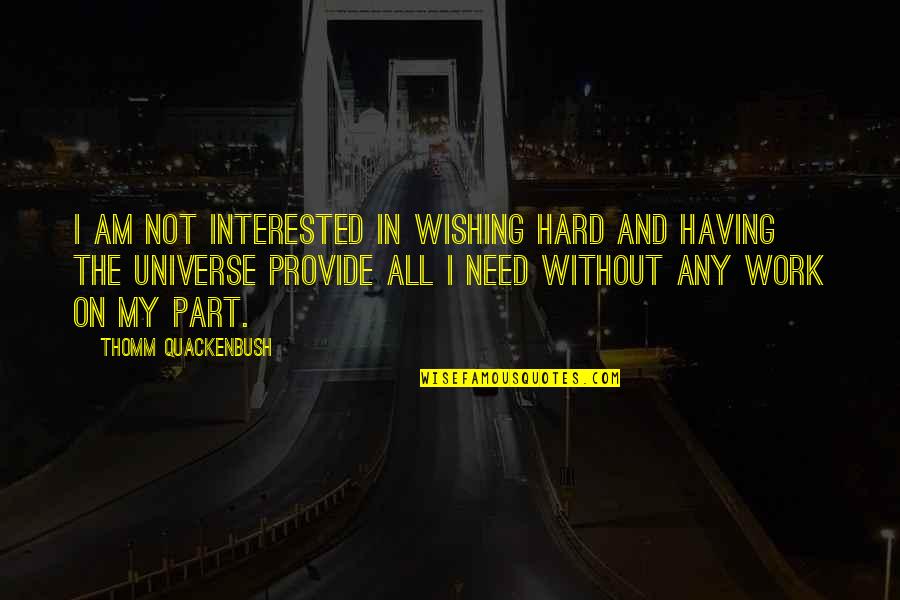 Quackenbush Quotes By Thomm Quackenbush: I am not interested in wishing hard and