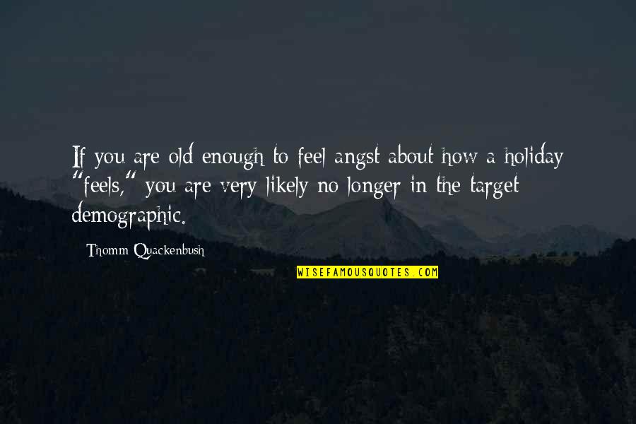 Quackenbush Quotes By Thomm Quackenbush: If you are old enough to feel angst