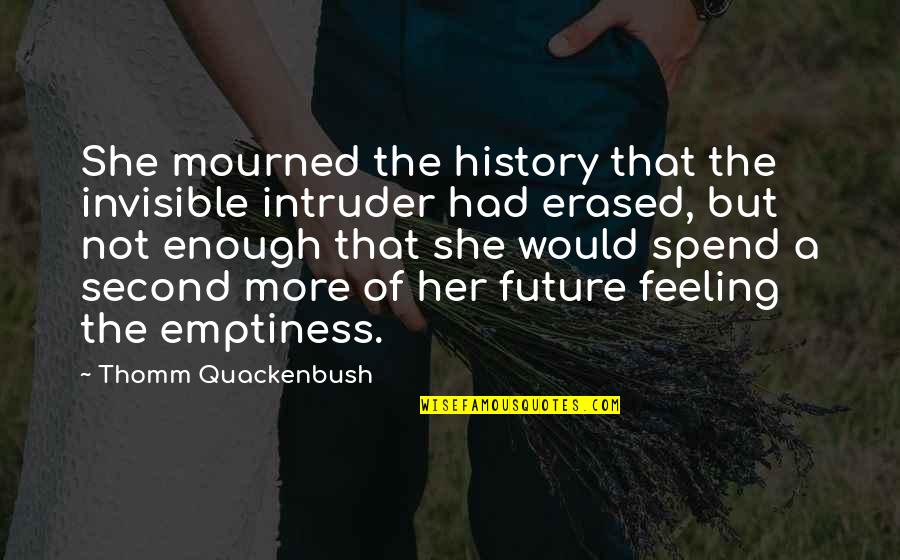Quackenbush Quotes By Thomm Quackenbush: She mourned the history that the invisible intruder