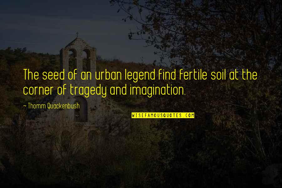 Quackenbush Quotes By Thomm Quackenbush: The seed of an urban legend find fertile