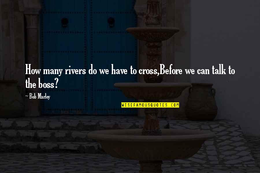 Quackery Book Quotes By Bob Marley: How many rivers do we have to cross,Before