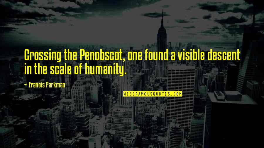 Quackery Book Quotes By Francis Parkman: Crossing the Penobscot, one found a visible descent