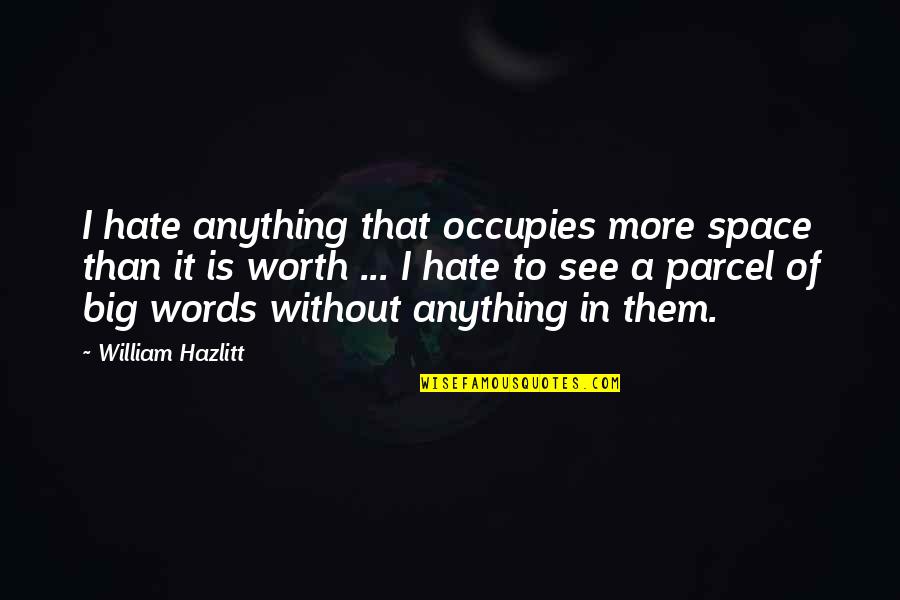 Quackity And Jschlatt Quotes By William Hazlitt: I hate anything that occupies more space than Quackity And Jschlatt Quotes By William Hazlitt: I hate anything that occupies more space than