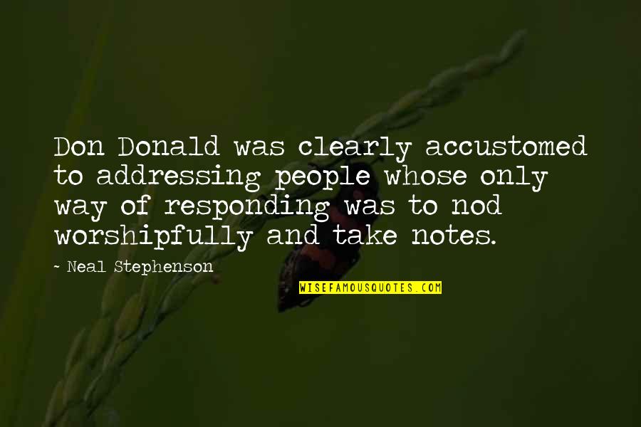 Quacks Diner Quotes By Neal Stephenson: Don Donald was clearly accustomed to addressing people Quacks Diner Quotes By Neal Stephenson: Don Donald was clearly accustomed to addressing people