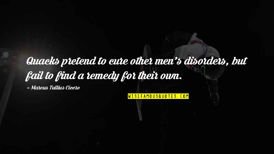 Quacks Quotes By Marcus Tullius Cicero: Quacks pretend to cure other men's disorders, but